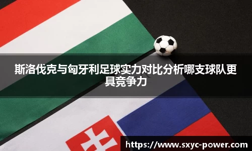 斯洛伐克与匈牙利足球实力对比分析哪支球队更具竞争力